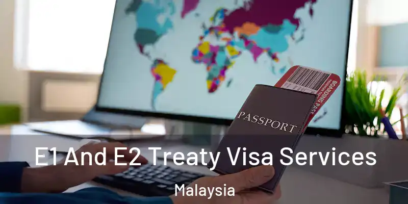  E1 And E2 Treaty Visa Services Malaysia