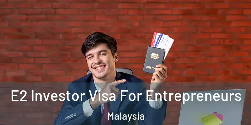  E2 Investor Visa For Entrepreneurs Malaysia