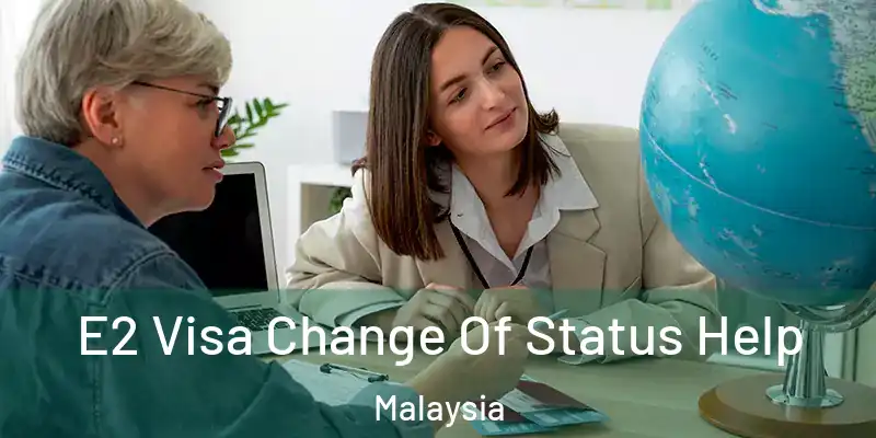  E2 Visa Change Of Status Help Malaysia