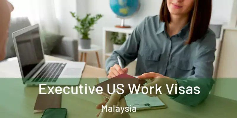  Executive US Work Visas Malaysia