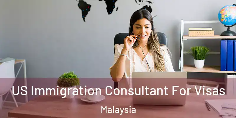  US Immigration Consultant For Visas Malaysia